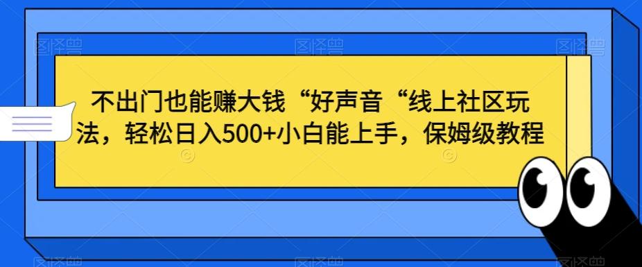 不出门也能赚大钱“好声音“线上社区玩法,轻松日入500+小白能上手,保姆级教程【揭秘】-海旭网创